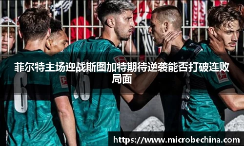 菲尔特主场迎战斯图加特期待逆袭能否打破连败局面