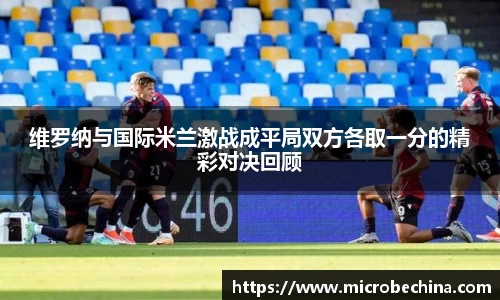 维罗纳与国际米兰激战成平局双方各取一分的精彩对决回顾