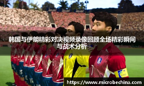 韩国与伊朗精彩对决视频录像回顾全场精彩瞬间与战术分析